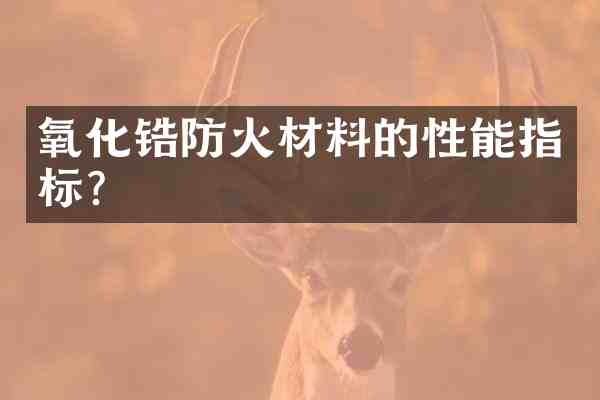 氧化锆防火材料的性能指标？