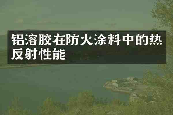 铝溶胶在防火涂料中的热反射性能