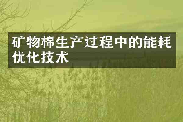 矿物棉生产过程中的能耗优化技术