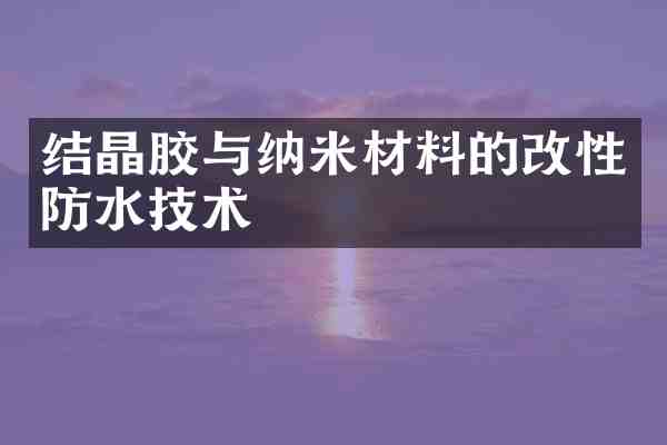结晶胶与纳米材料的改性防水技术