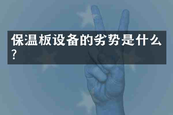 保温板设备的劣势是什么?