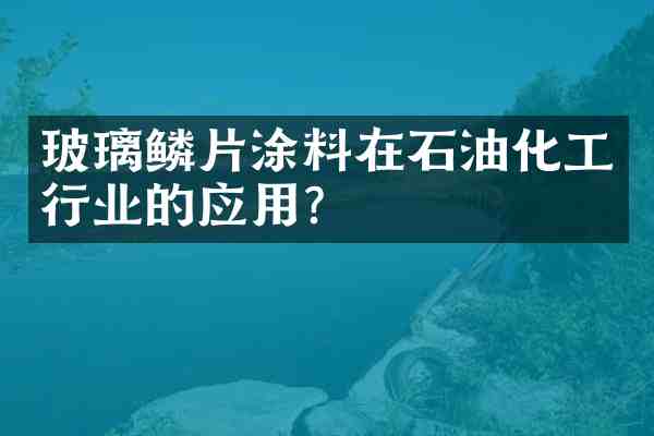 玻璃鳞片涂料在石油化工行业的应用?