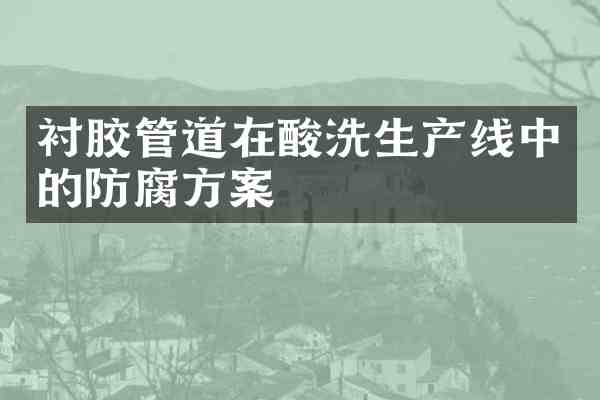 衬胶管道在酸洗生产线中的防腐方案