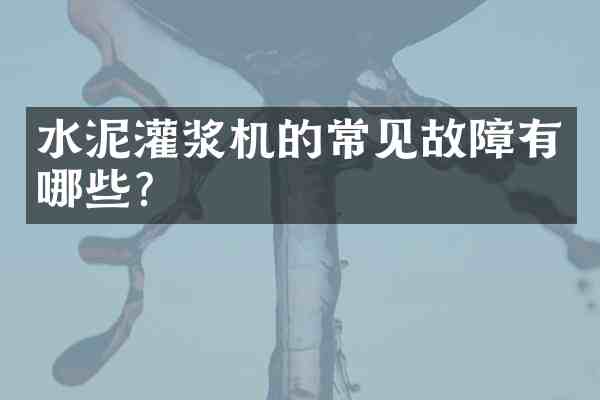 水泥灌浆机的常见故障有哪些?