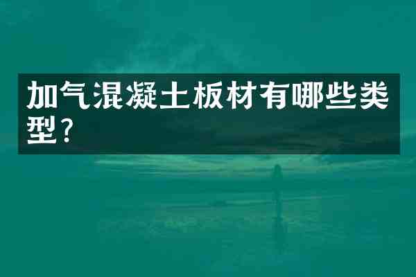 加气混凝土板材有哪些类型?
