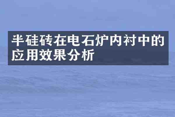 半硅砖在电石炉内衬中的应用效果分析