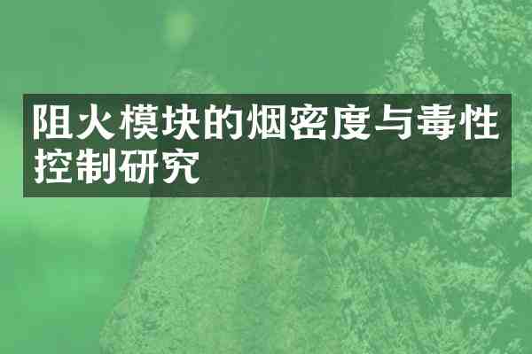 阻火模块的烟密度与毒性控制研究
