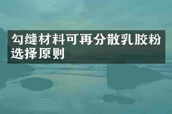 勾缝材料可再分散乳胶粉选择原则