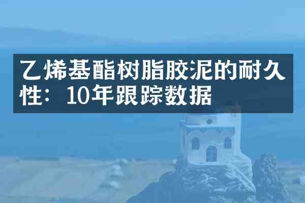 乙烯基酯树脂胶泥的耐久性:10年数据