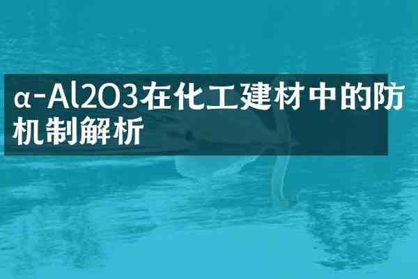 α-Al2O3在化工建材中的防火机制解析