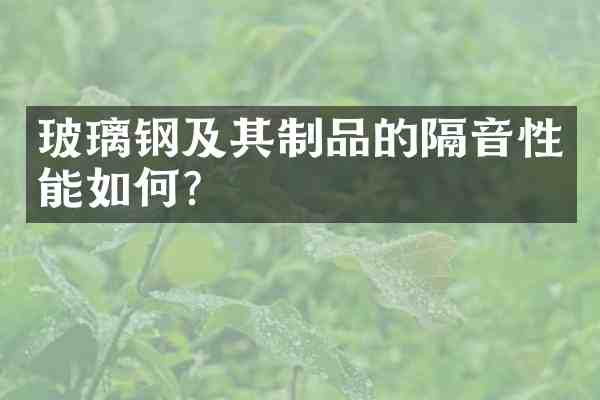 玻璃钢及其制品的隔音性能如何?