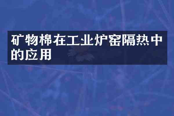矿物棉在工业炉窑隔热中的应用