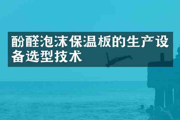 酚醛泡沫保温板的生产设备选型技术