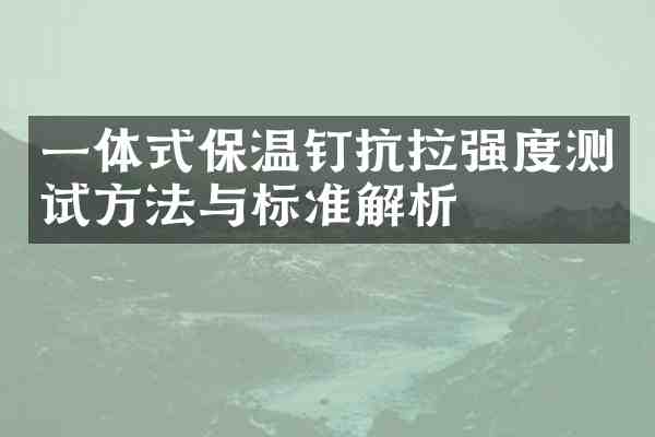 一体式保温钉抗拉强度测试方法与标准解析