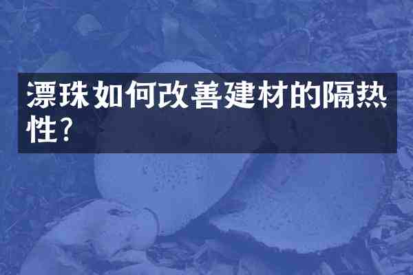 漂珠如何改善建材的隔热性?