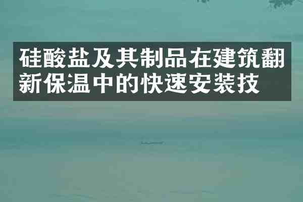 硅酸盐及其制品在建筑翻新保温中的快速安装技术