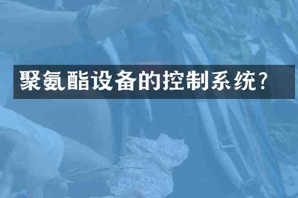 聚氨酯设备的控制系统?