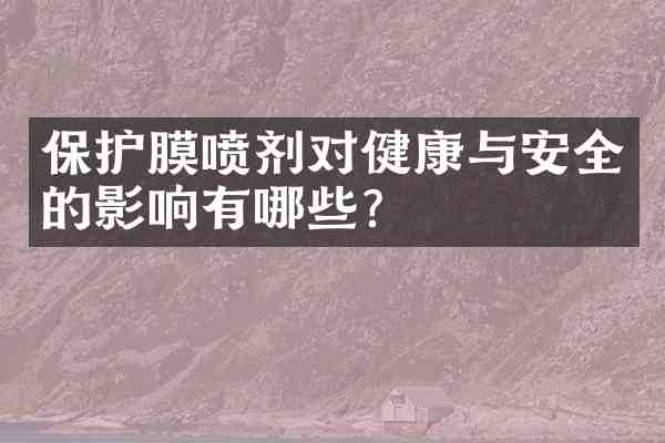 保护膜喷剂对健康与安全的影响有哪些?