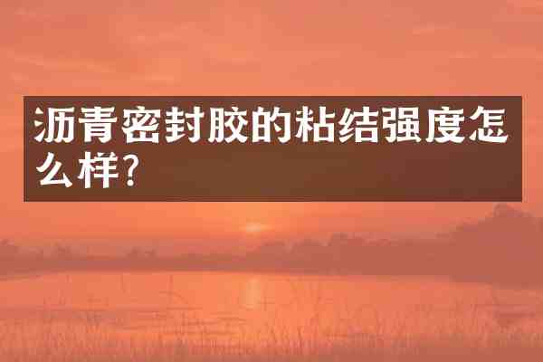 沥青密封胶的粘结强度怎么样?