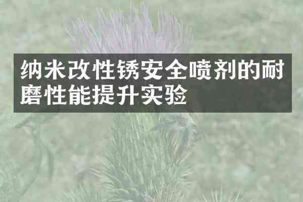 纳米改性锈安全喷剂的耐磨性能提升实验