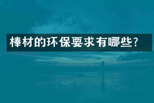 棒材的环保要求有哪些?
