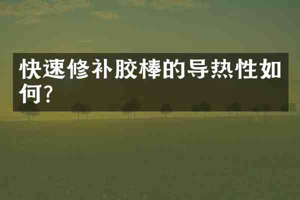 快速修补胶棒的导热性如何?