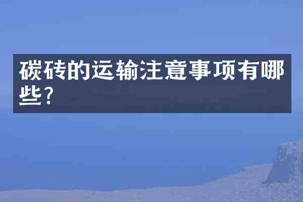 碳砖的运输注意事项有哪些？