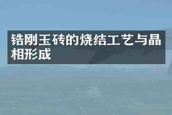 锆刚玉砖的烧结工艺与晶相形成