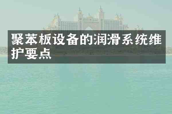 聚苯板设备的润滑系统维护要点