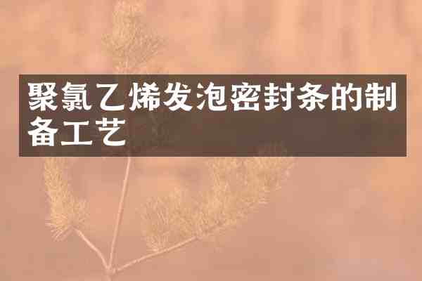 聚氯乙烯发泡密封条的制备工艺