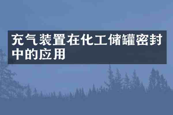 充气装置在化工储罐密封中的应用