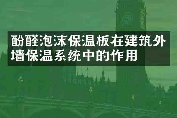 酚醛泡沫保温板在建筑外墙保温系统中的作用