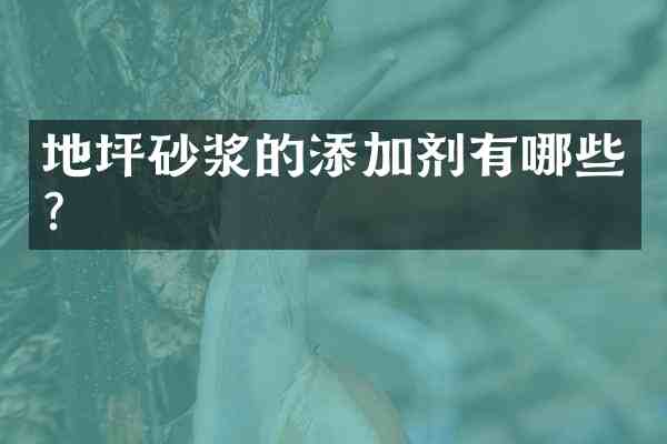 地坪砂浆的添加剂有哪些?