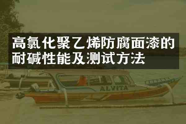 高氯化聚乙烯防腐面漆的耐碱性能及测试方法