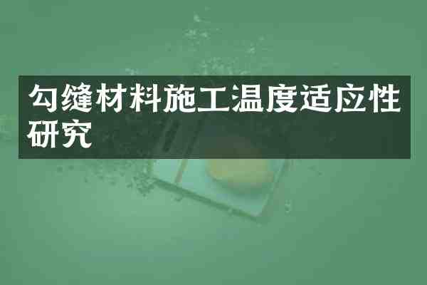勾缝材料施工温度适应性研究
