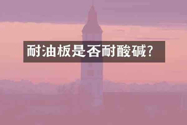 耐油板是否耐酸碱?