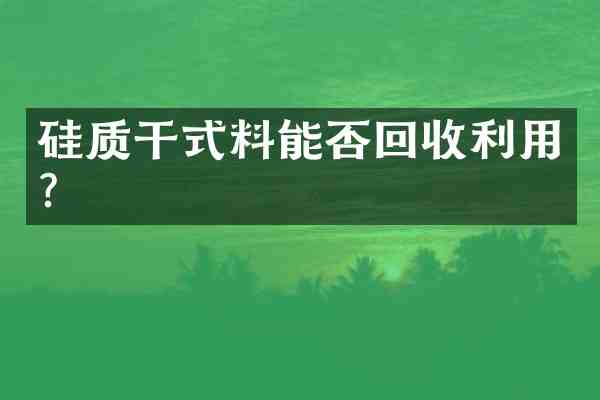 硅质干式料能否回收利用?