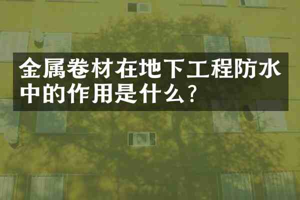 金属卷材在地下工程防水中的作用是什么?
