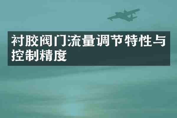 衬胶阀门流量调节特性与控制精度