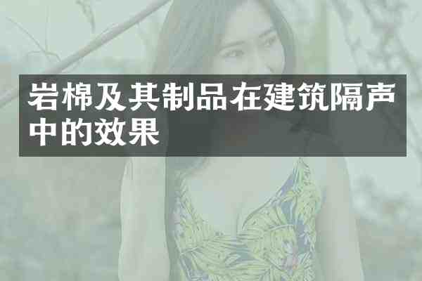 岩棉及其制品在建筑隔声中的效果