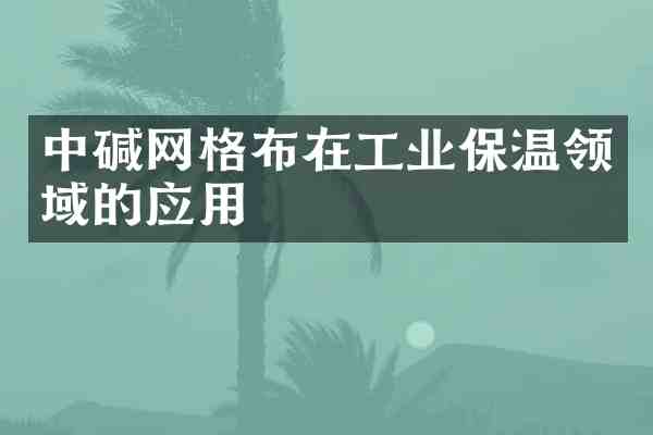 中碱网格布在工业保温领域的应用