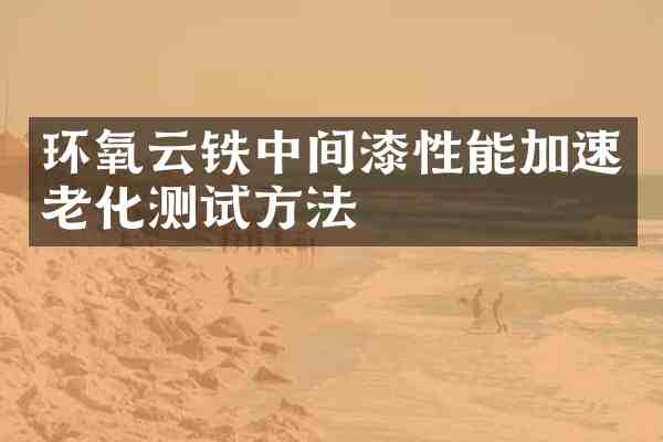 环氧云铁中间漆性能加速老化测试方法