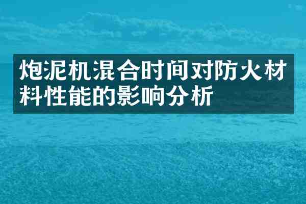 炮泥机混合时间对防火材料性能的影响分析
