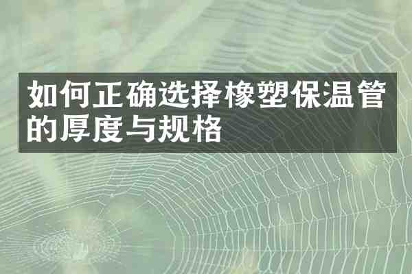 如何正确选择橡塑保温管的厚度与规格