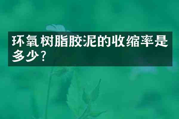环氧树脂胶泥的收缩率是多少?