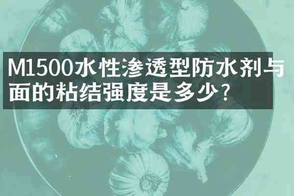 M1500水性渗透型防水剂与基面的粘结强度是多少？