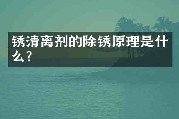 锈清离剂的除锈原理是什么?