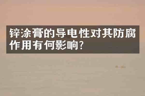 锌涂膏的导电性对其防腐作用有何影响?