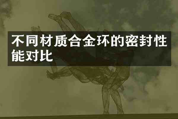 不同材质合金环的密封性能对比