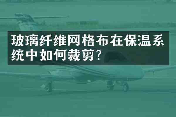 玻璃纤维网格布在保温系统中如何裁剪？